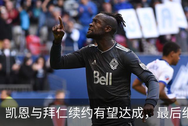 凯恩与拜仁续约有望达成，最后细节待敲定